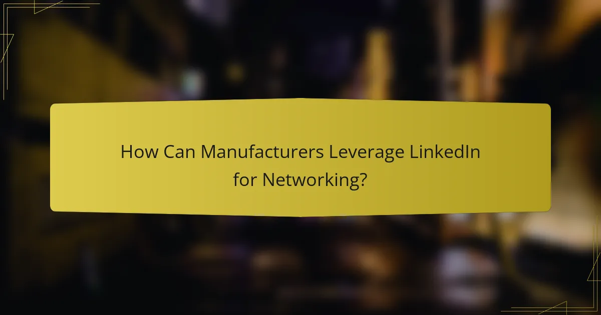 How Can Manufacturers Leverage LinkedIn for Networking?