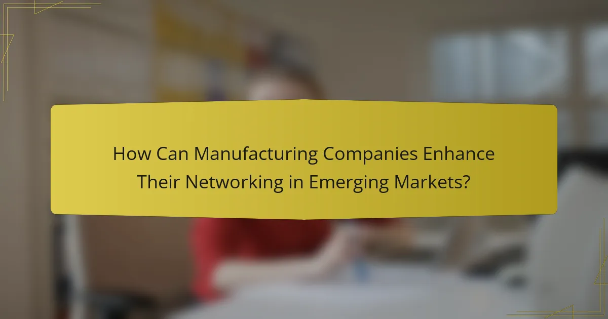 How Can Manufacturing Companies Enhance Their Networking in Emerging Markets?