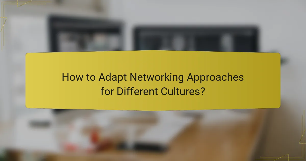 How to Adapt Networking Approaches for Different Cultures?