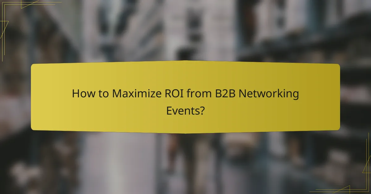 How to Maximize ROI from B2B Networking Events?