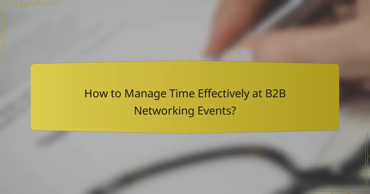 How to Manage Time Effectively at B2B Networking Events?