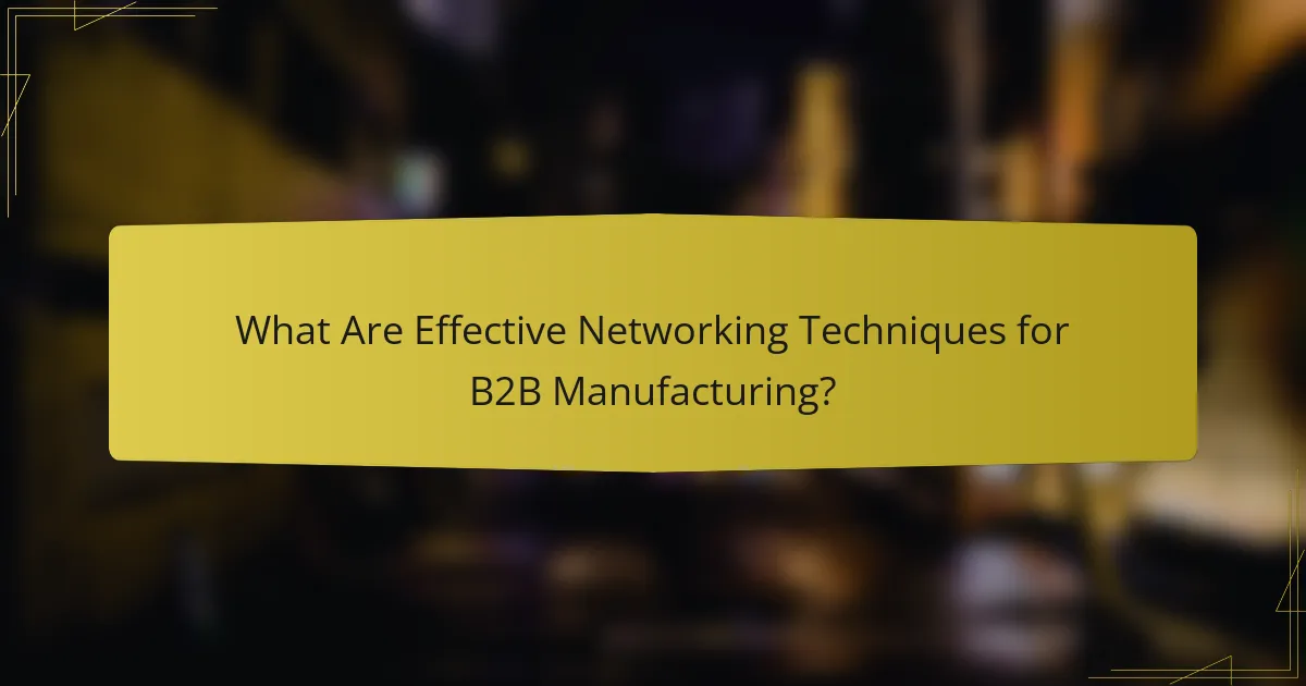 What Are Effective Networking Techniques for B2B Manufacturing?