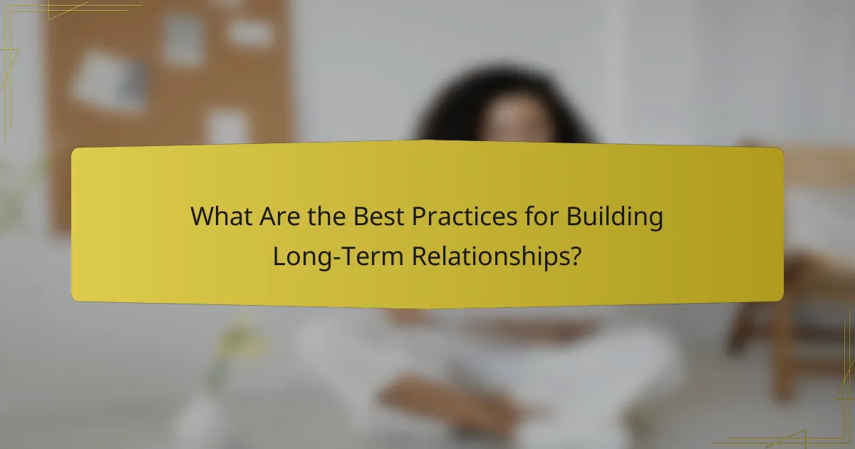What Are the Best Practices for Building Long-Term Relationships?
