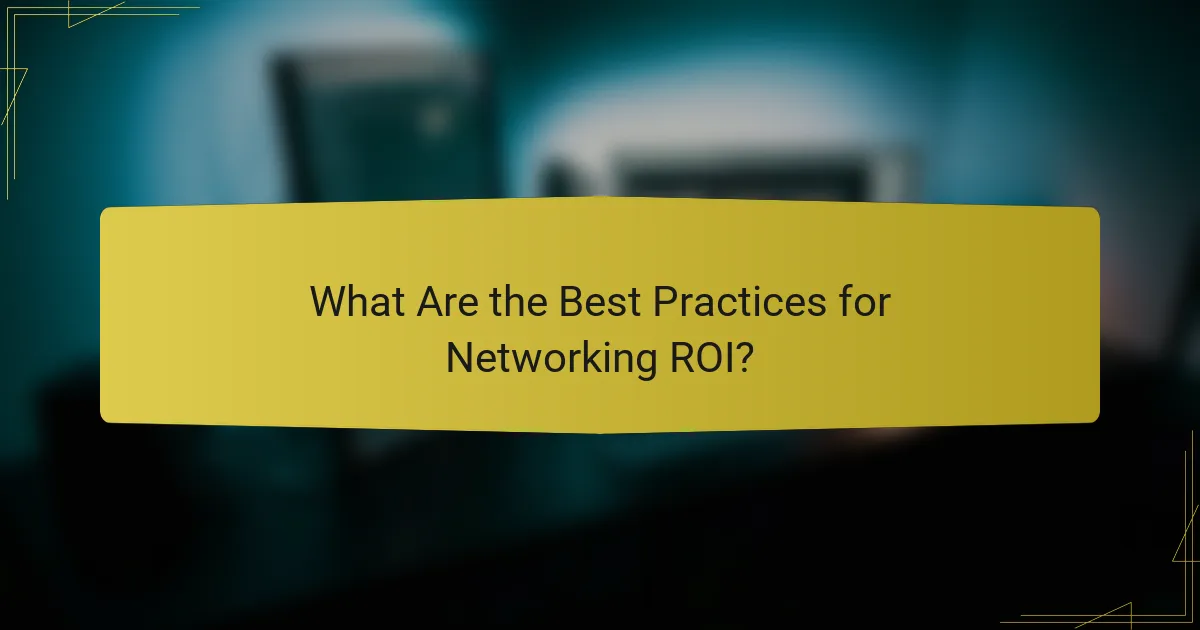 What Are the Best Practices for Networking ROI?