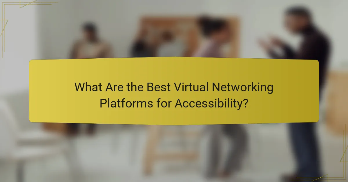 What Are the Best Virtual Networking Platforms for Accessibility?