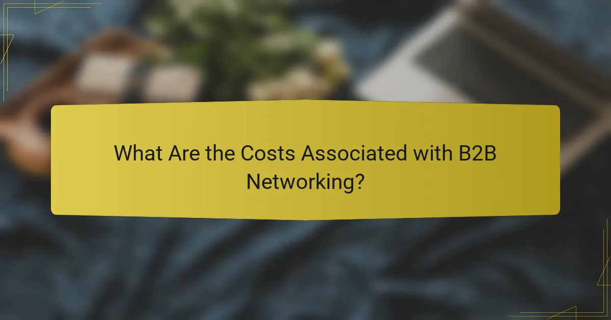 What Are the Costs Associated with B2B Networking?