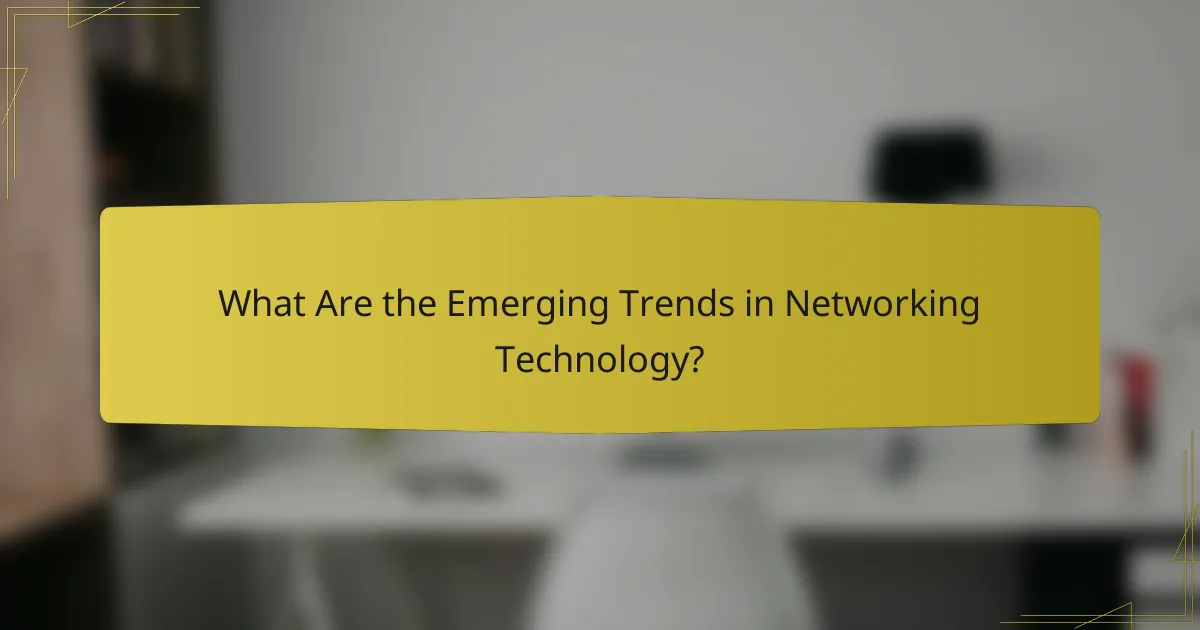 What Are the Emerging Trends in Networking Technology?