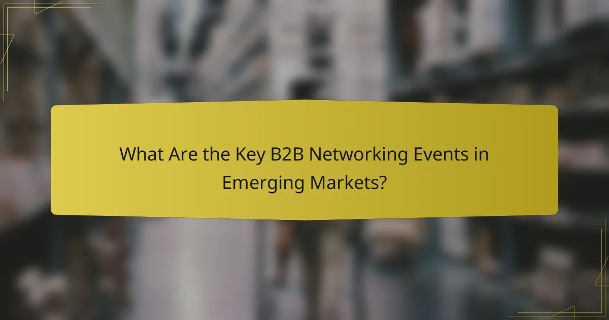What Are the Key B2B Networking Events in Emerging Markets?