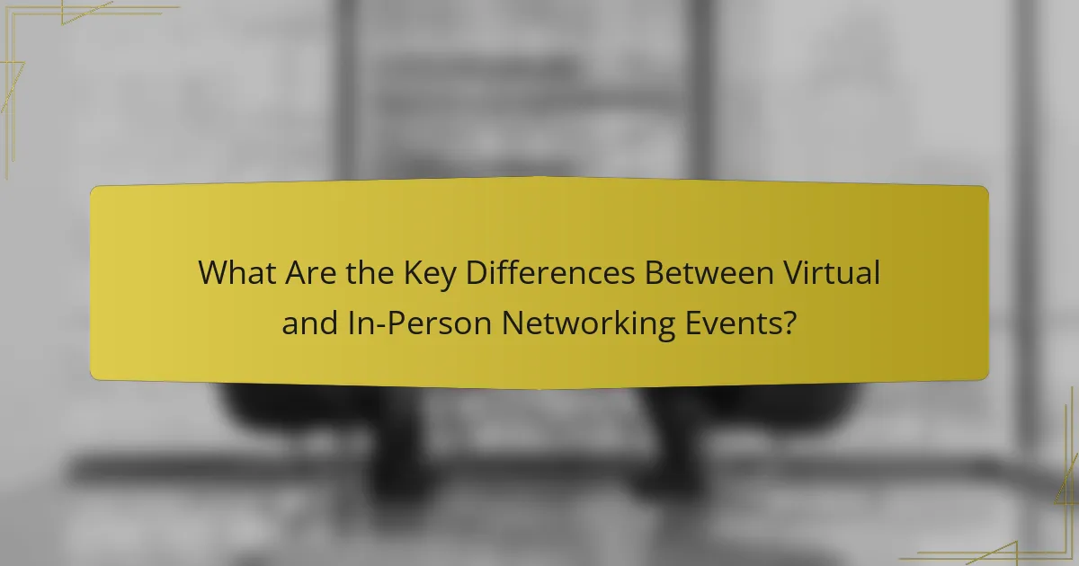What Are the Key Differences Between Virtual and In-Person Networking Events?