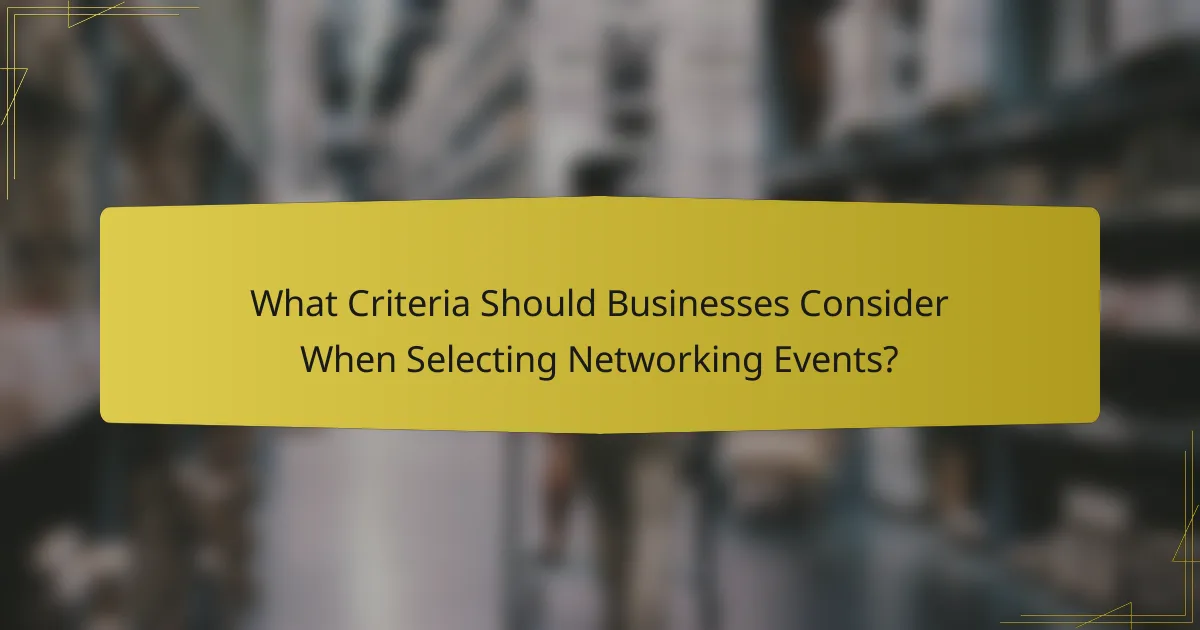 What Criteria Should Businesses Consider When Selecting Networking Events?