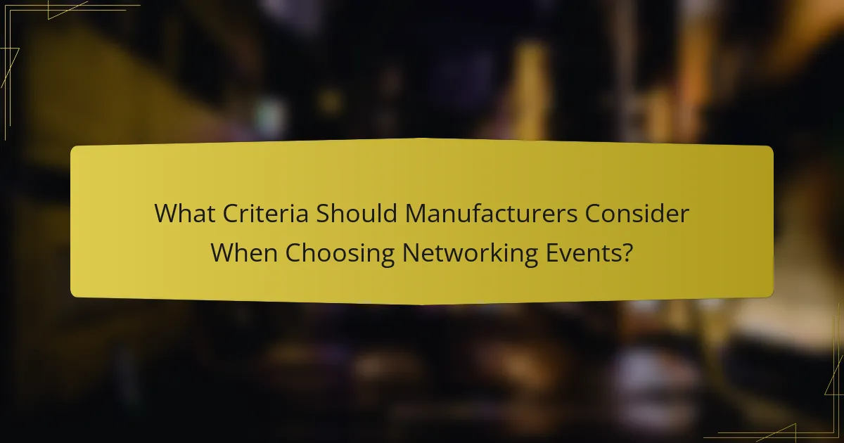 What Criteria Should Manufacturers Consider When Choosing Networking Events?