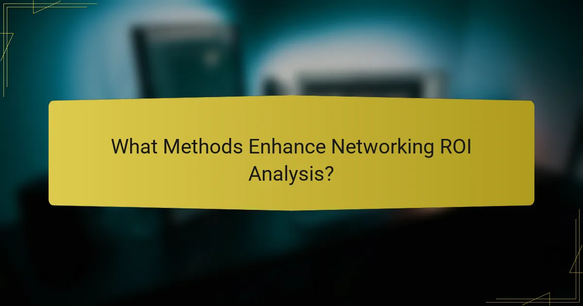 What Methods Enhance Networking ROI Analysis?