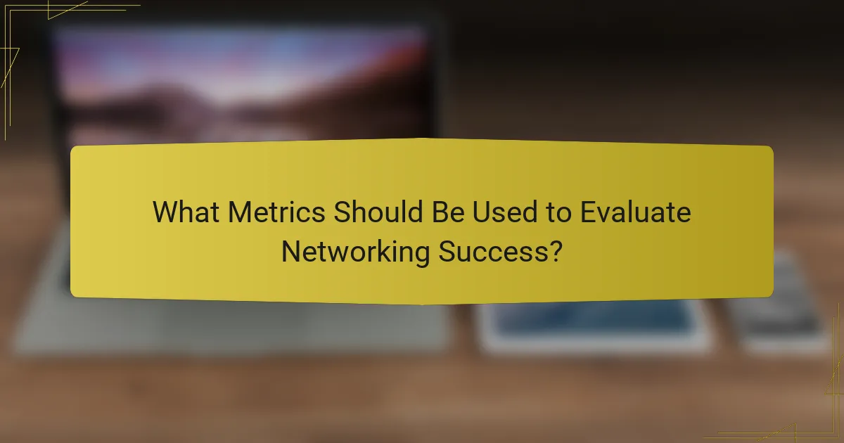 What Metrics Should Be Used to Evaluate Networking Success?
