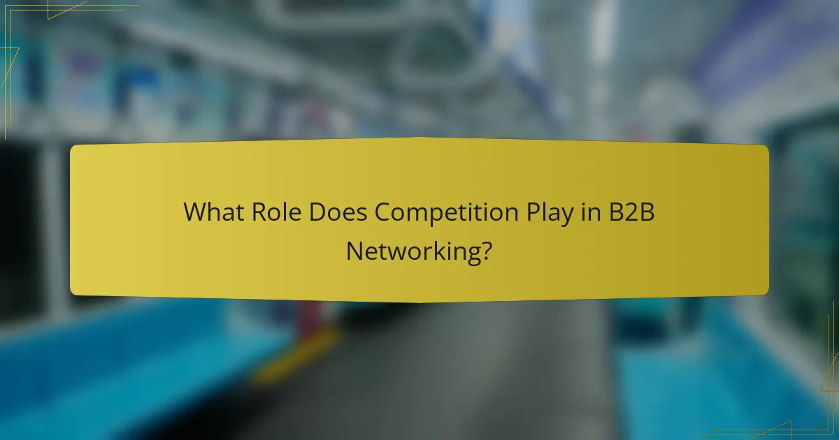 What Role Does Competition Play in B2B Networking?