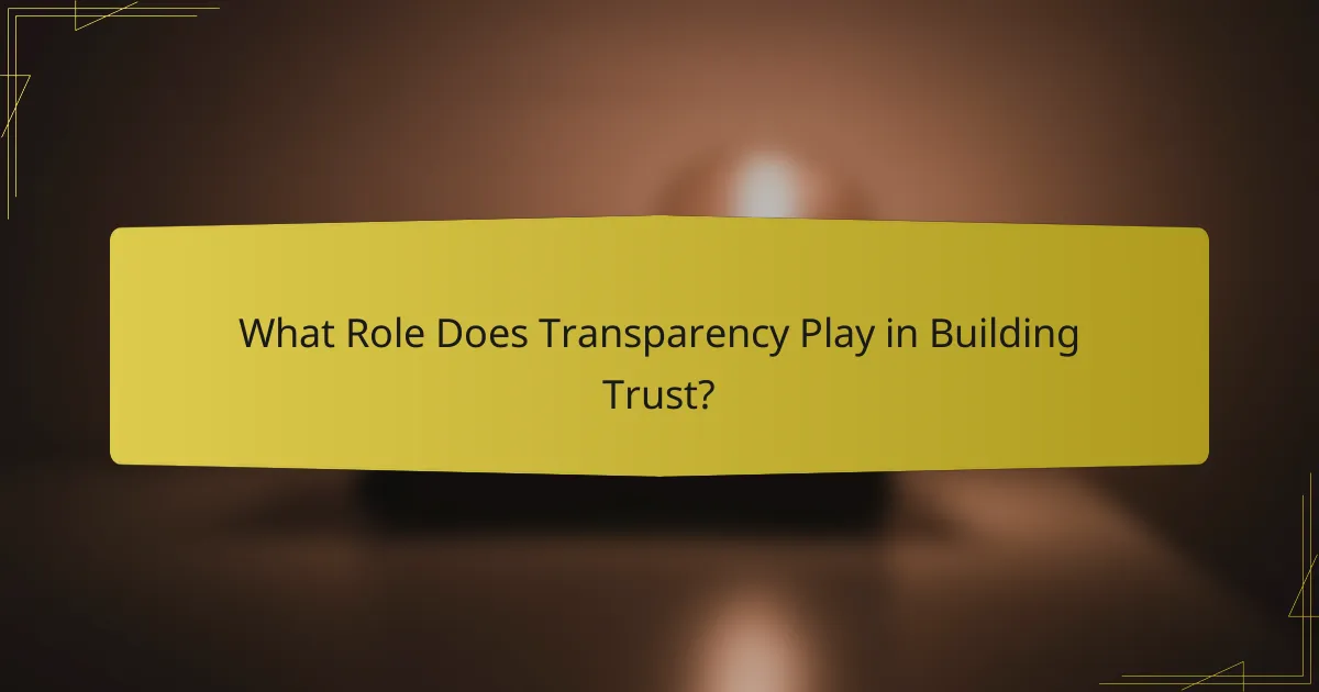 What Role Does Transparency Play in Building Trust?