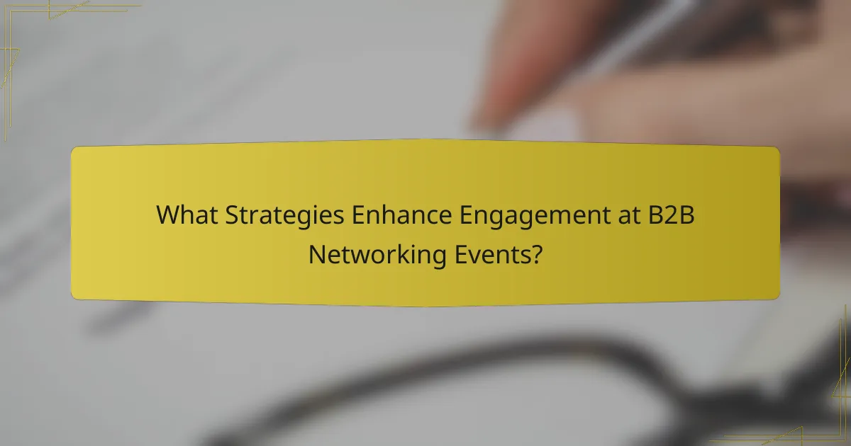What Strategies Enhance Engagement at B2B Networking Events?