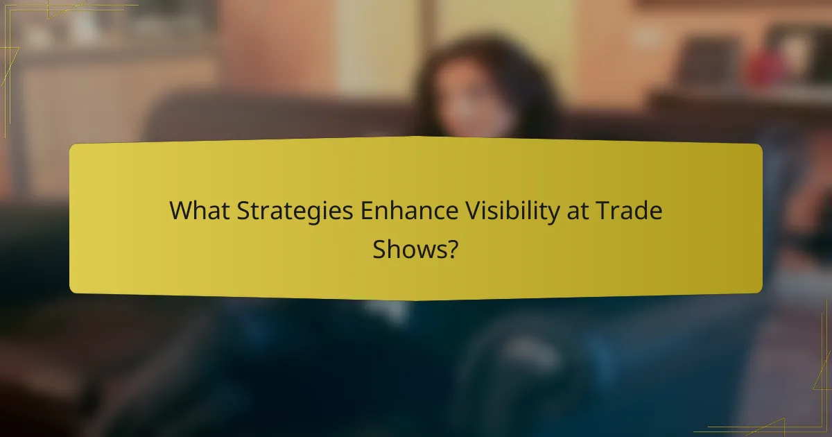 What Strategies Enhance Visibility at Trade Shows?