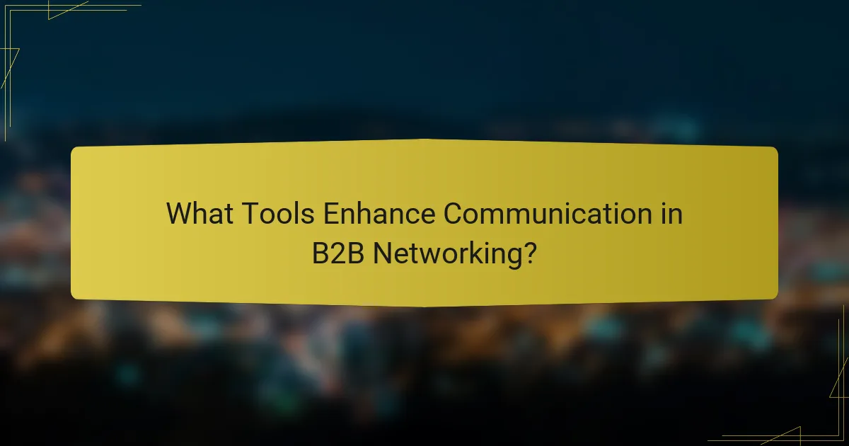 What Tools Enhance Communication in B2B Networking?